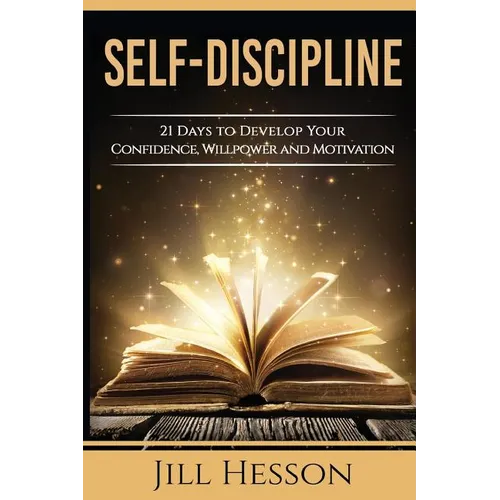 Self-Discipline: 21 Days to Develop Your Confidence, Willpower and Motivation - Paperback