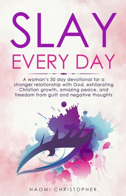 Slay Every Day: A Woman's 30 Day Devotional For A Stronger Relationship With God, Exhilarating Christian Growth, Amazing Peace And Fre - Paperback