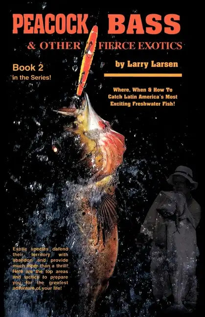 Peacock Bass & Other Fierce Exotics: Where, When & How to Catch Latin America's Most Exciting Freshwater Fish Book 2 - Paperback