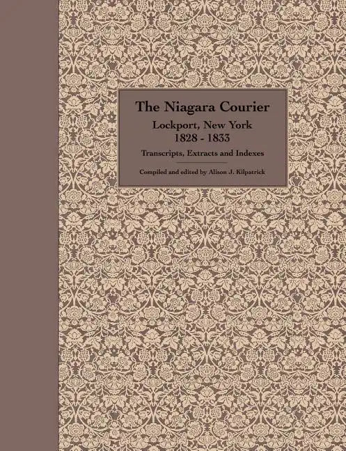 The Niagara Courier Lockport, New York 1828-1833 Transcripts, Extracts and Indexes: Transcripts and extracts of articles selected from twenty editions - Paperback