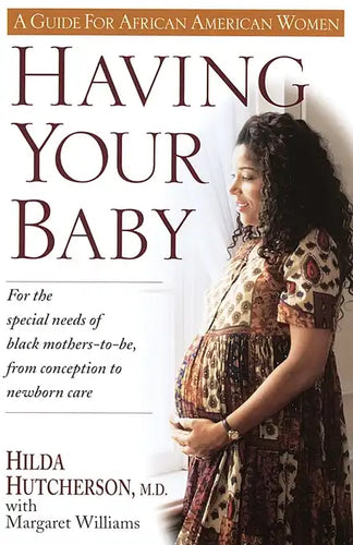 Having Your Baby: For the Special Needs of Black Mothers-To-Be, from Conception to Newborn Care - Paperback