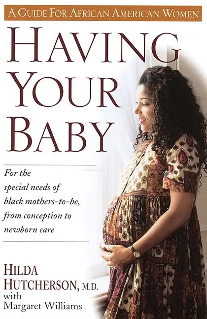 Having Your Baby: For the Special Needs of Black Mothers-To-Be, from Conception to Newborn Care - Paperback