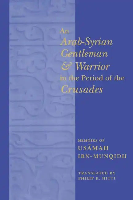 An Arab-Syrian Gentleman and Warrior in the Period of the Crusades: Memoirs of Usamah Ibn-Munqidh - Paperback