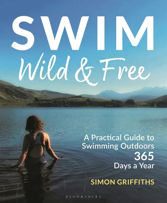 Swim Wild and Free: A Practical Guide to Swimming Outdoors 365 Days a Year - Paperback