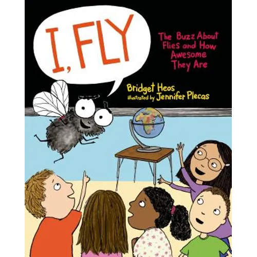 I, Fly: The Buzz about Flies and How Awesome They Are - Hardcover