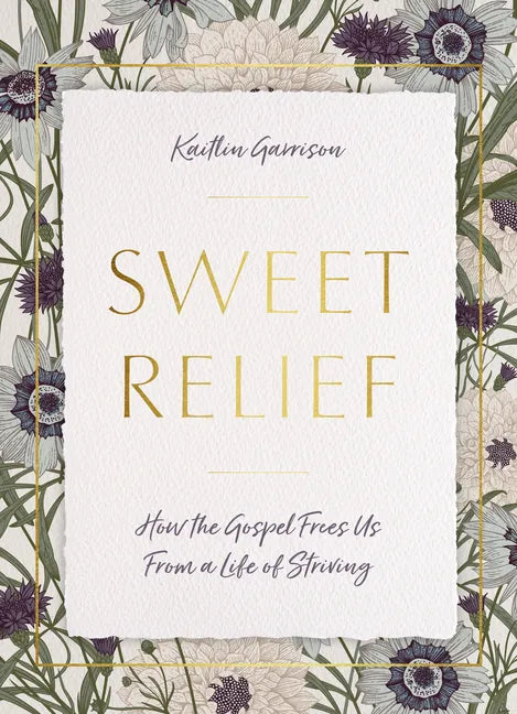 Sweet Relief: How the Gospel Frees Us from a Life of Striving - Paperback