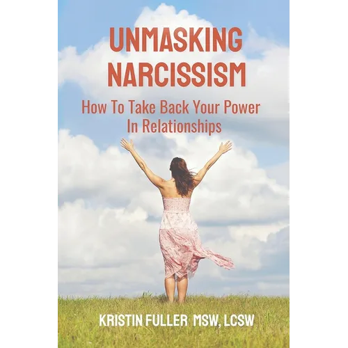 Unmasking Narcissism: How To Take Back Your Power In Relationships - Paperback