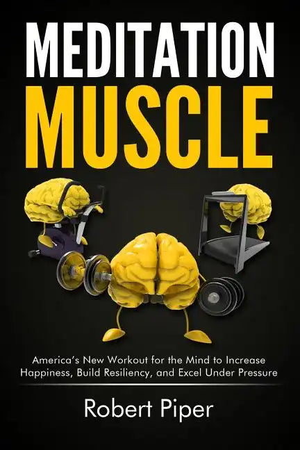 Meditation Muscle: America's New Workout for the Mind to Increase Happiness, Build Resiliency, and Excel Under Pressure - Paperback