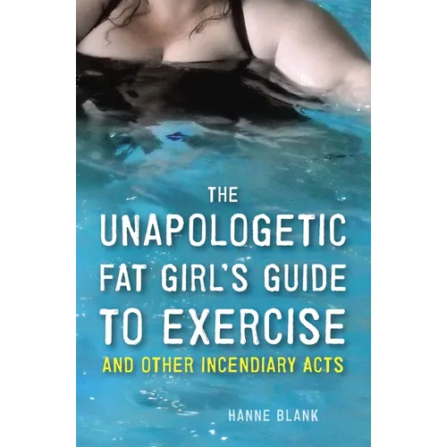 The Unapologetic Fat Girl's Guide to Exercise and Other Incendiary Acts - Paperback