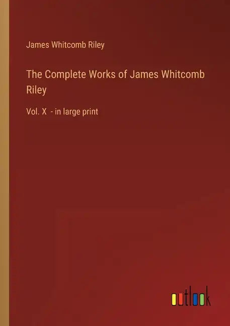 The Complete Works of James Whitcomb Riley: Vol. X - in large print - Paperback