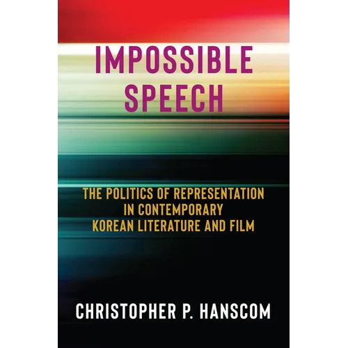 Impossible Speech: The Politics of Representation in Contemporary Korean Literature and Film - Paperback