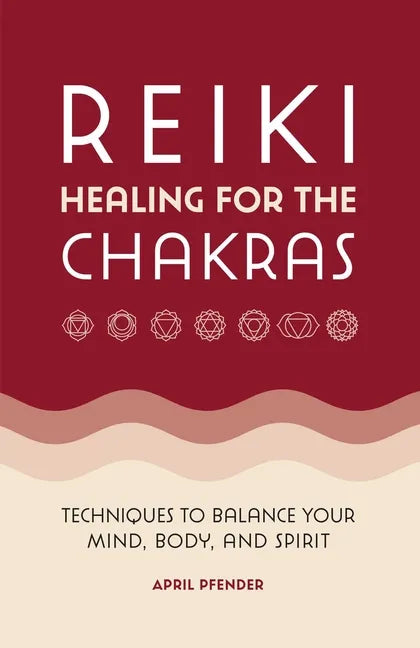 Reiki Healing for the Chakras: Techniques to Balance Your Mind, Body, and Spirit - Paperback