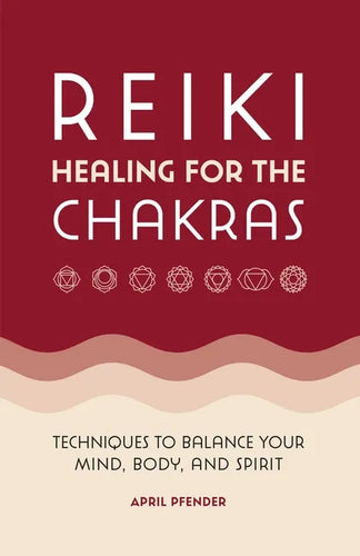 Reiki Healing for the Chakras: Techniques to Balance Your Mind, Body, and Spirit - Paperback