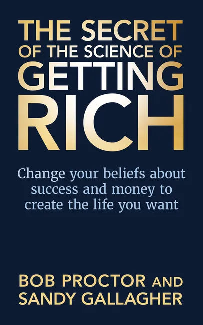 The Secret of The Science of Getting Rich: Change Your Beliefs About Success and Money to Create The Life You Want - Hardcover