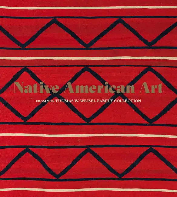 Native American Art from the Thomas W. Weisel Family Collection - Hardcover