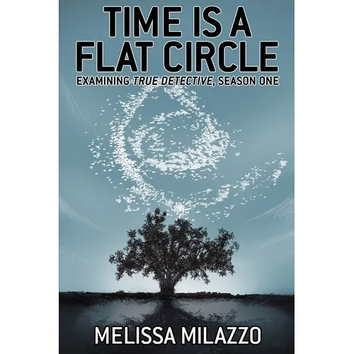 Time is a Flat Circle: Examining True Detective, Season One - Paperback
