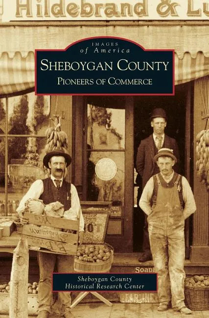 Sheboygan County: Pioneers of Commerce - Hardcover