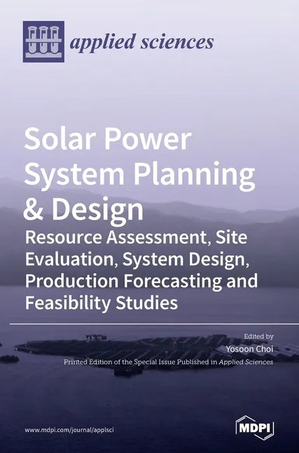 Solar Power System Planning & Design: Resource Assessment, Site Evaluation, System Design, Production Forecasting and Feasibility Studies - Hardcover