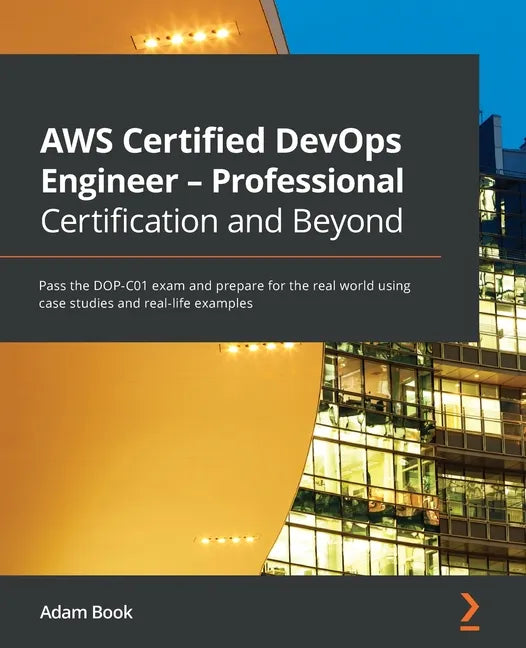 AWS Certified DevOps Engineer - Professional Certification and Beyond: Pass the DOP-C01 exam and prepare for the real world using case studies and rea - Paperback