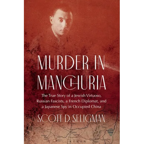 Murder in Manchuria: The True Story of a Jewish Virtuoso, Russian Fascists, a French Diplomat, and a Japanese Spy in Occupied China - Hardcover