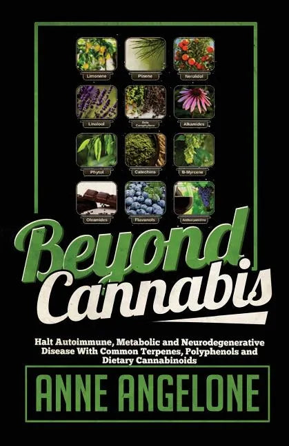 Beyond Cannabis: Halt Autoimmune, Metabolic and Neurodegenerative Disease With Common Terpenes, Polyphenols and Dietary Cannabinoids - Paperback