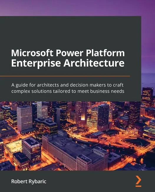 Microsoft Power Platform Enterprise Architecture: A guide for architects and decision makers to craft complex solutions tailored to meet business need - Paperback