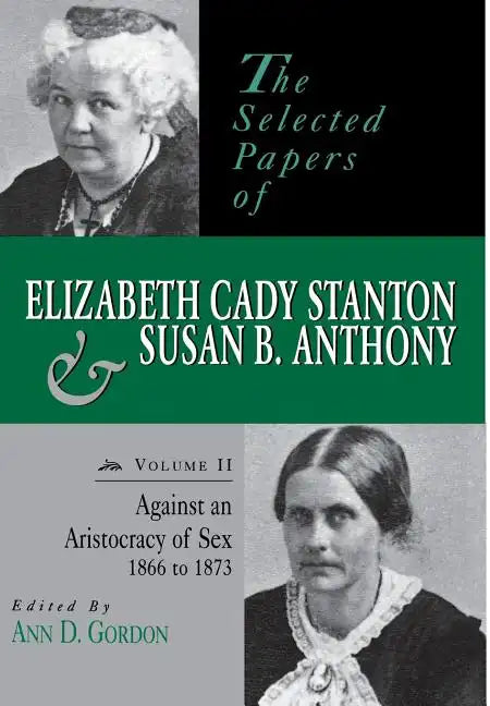 The Selected Papers of Elizabeth Cady Stanton and Susan B. Anthony: Against an Aristocracy of Sex, 1866 to 1873 - Hardcover