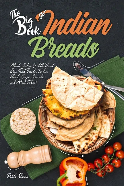 The Big Book of Indian Breads: Master Indian Griddle Breads, Deep Fried Breads, Tandoori Breads, Crepes, Pancakes, and Much More! - Paperback
