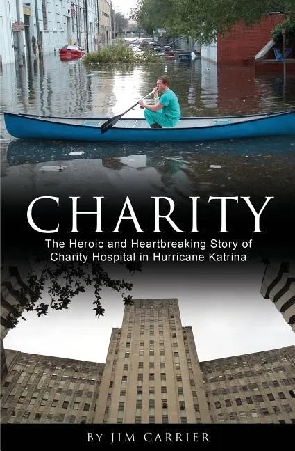 Charity: The Heroic and Heartbreaking Story of Charity Hospital in Hurricane Katrina - Paperback
