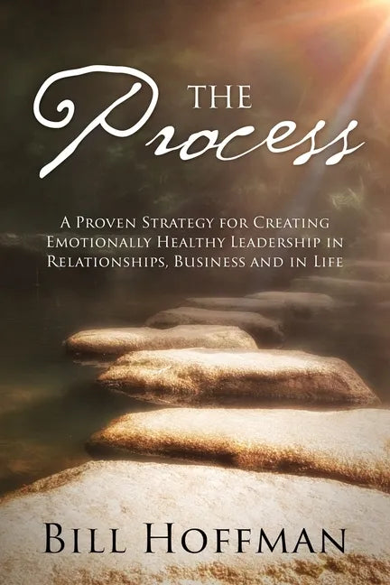 The Process: A Proven Strategy for Creating Emotionally Healthy Leadership in Relationships, Business and in Life - Paperback