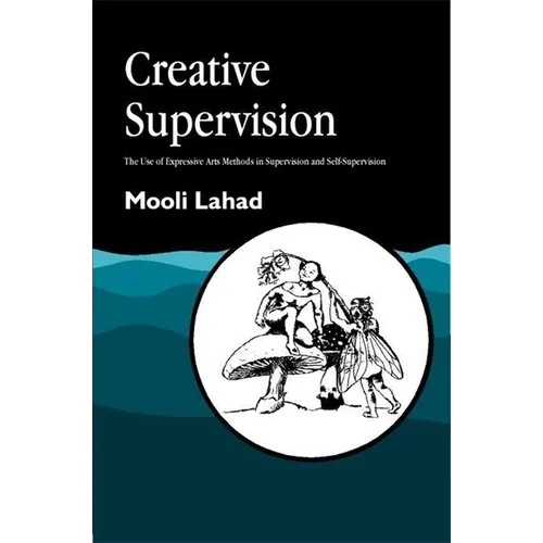 Creative Supervision: The Use of Expressive Arts Methods in Supervision and Self-Supervision - Paperback