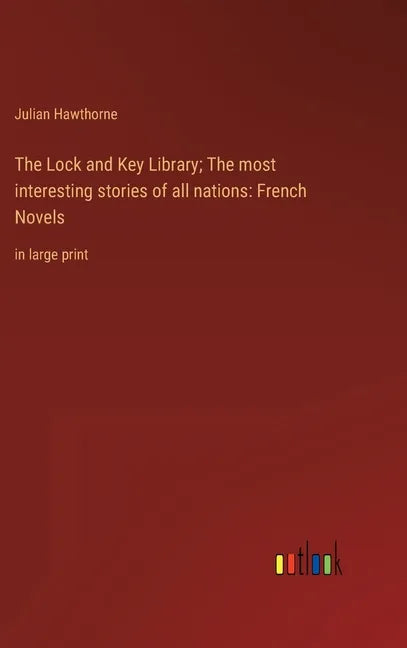 The Lock and Key Library; The most interesting stories of all nations: French Novels: in large print - Hardcover