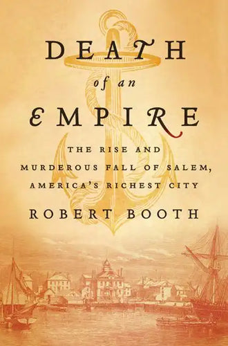 Death of an Empire: The Rise and Murderous Fall of Salem, America's Richest City - Hardcover