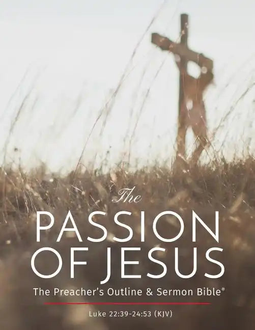 The Passion of Jesus: The Preacher's Outline & Sermon Bible: King James Version - Paperback