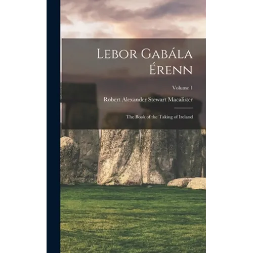 Lebor Gabála Érenn: The Book of the Taking of Ireland; Volume 1 - Hardcover