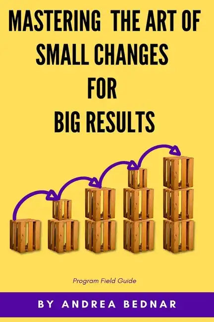 Mastering the Art of Small Changes for Big Results: Field Guide - Paperback