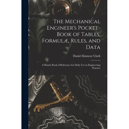 The Mechanical Engineer's Pocket-Book of Tables, Formulæ, Rules, and Data: A Handy Book of Reference for Daily Use in Engineering Practice - Paperback