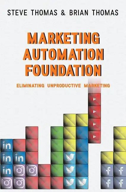 Marketing Automation Foundation: Eliminating Unproductive Marketing - Paperback