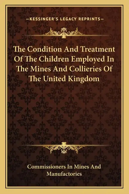 The Condition and Treatment of the Children Employed in the Mines and Collieries of the United Kingdom - Paperback