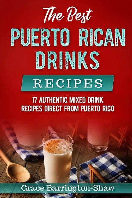 The Best Puerto Rican Drinks Recipes: 17 Authentic Mixed Beverage Recipes Direct from Puerto Rico - Paperback