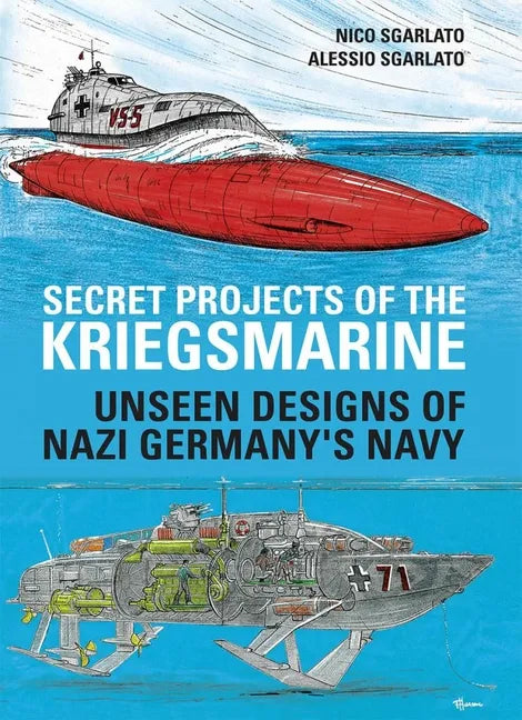 Secret Projects of the Kriegsmarine: Unseen Designs of Nazi Germany's Navy - Hardcover