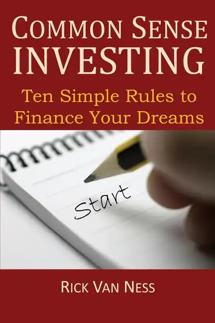 Common Sense Investing: Ten Simple Rules to Finance Your Dreams, or Create a Roadmap to Achieve Financial Independence - Paperback