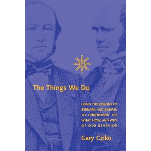 The Things We Do: Using the Lessons of Bernard and Darwin to Understand the What, How, and Why of Our Behavior - Paperback