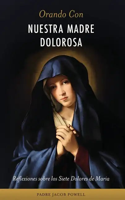 Orando Con Nuestra Madre Dolorosa: reflexiones sobre los siete dolores de María - Paperback