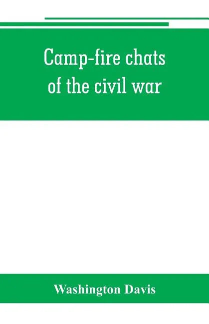 Camp-fire chats of the civil war; being the incident, adventure and wayside exploit of the bivouac and battle field, as related by members of the Gran - Paperback
