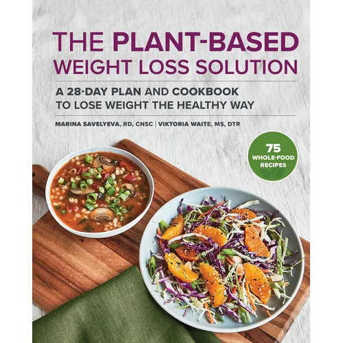 The Plant-Based Weight Loss Solution: A 28-Day Plan and Cookbook to Lose Weight the Healthy Way - Paperback