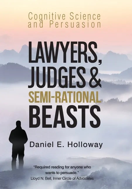 Lawyers, Judges & Semi-Rational Beasts: Cognitive Science and Persuasion - Hardcover