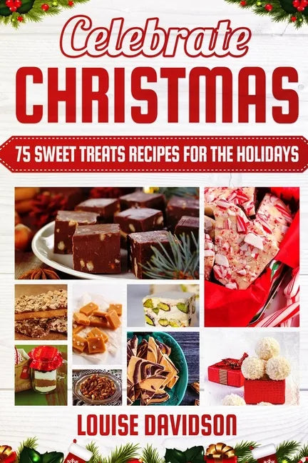 Celebrate Christmas 75 Sweet Treats Recipes for the Holidays: ***Black & White Edition*** Delicious and Easy recipes for making Fudges, Toffees, Britt - Paperback