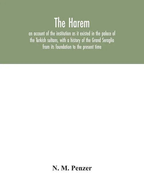 The Harem: an account of the institution as it existed in the palace of the Turkish sultans, with a history of the Grand Seraglio - Paperback