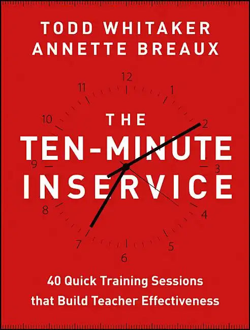 The Ten-Minute Inservice: 40 Quick Training Sessions That Build Teacher Effectiveness - Paperback